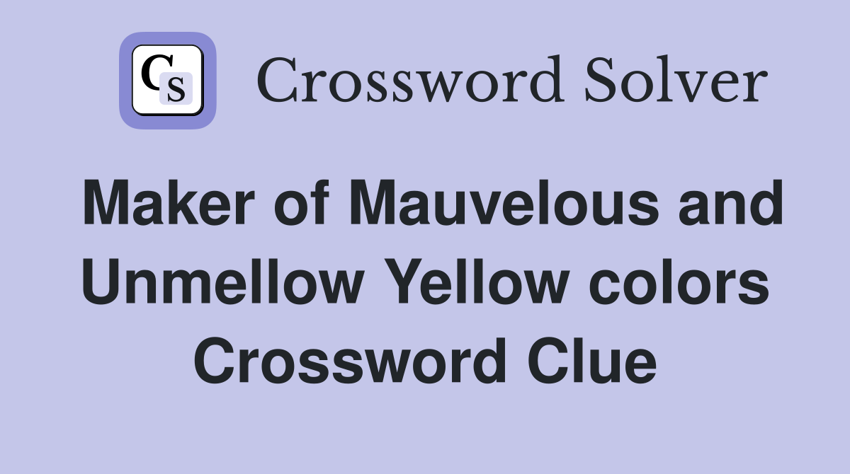 Maker of Mauvelous and Unmellow Yellow colors Crossword Clue