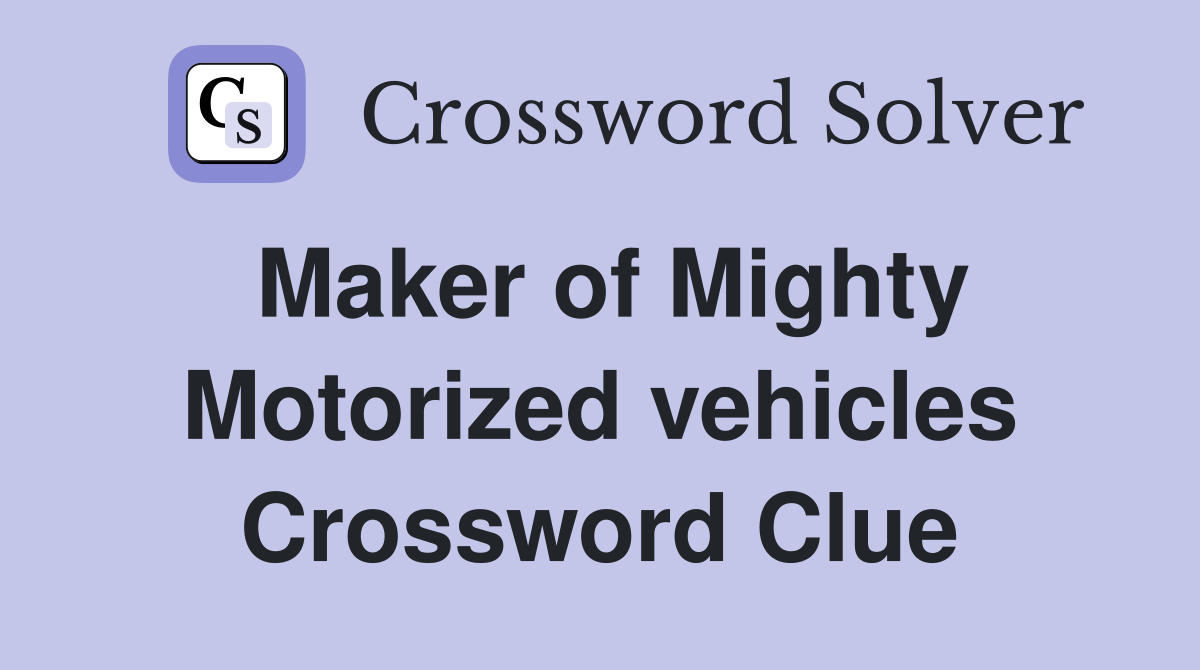 Maker of Mighty Motorized vehicles Crossword Clue