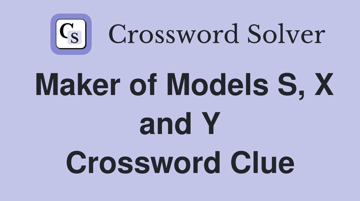Maker of Models S, X and Y Crossword Clue