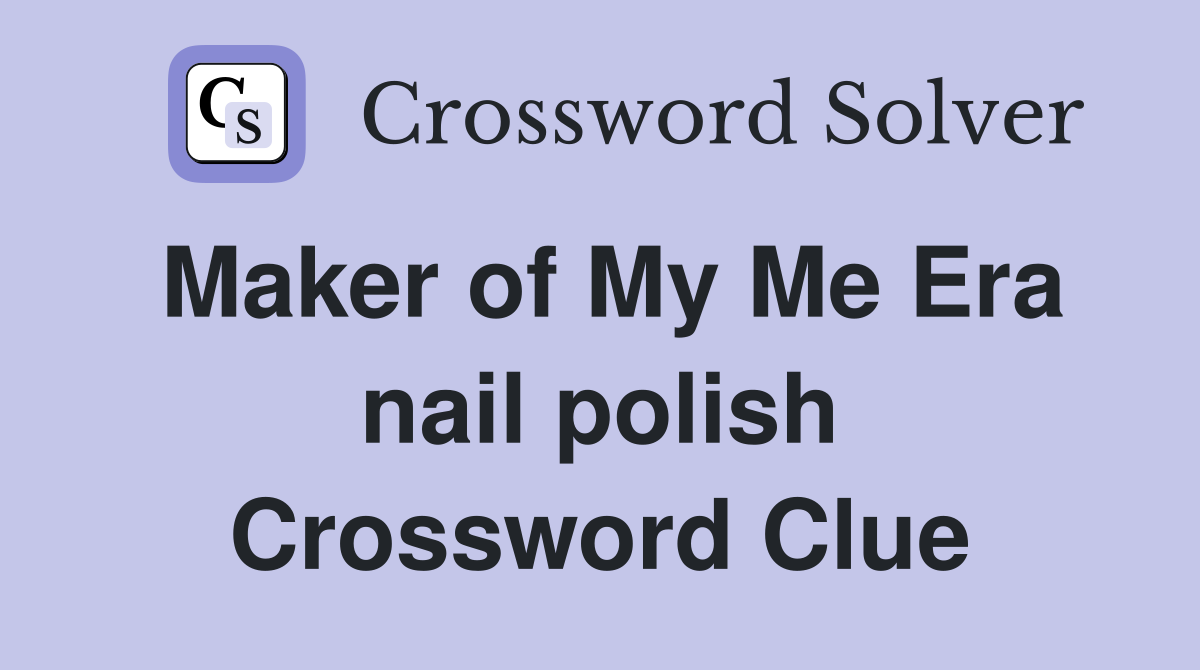 Maker of My Me Era nail polish Crossword Clue