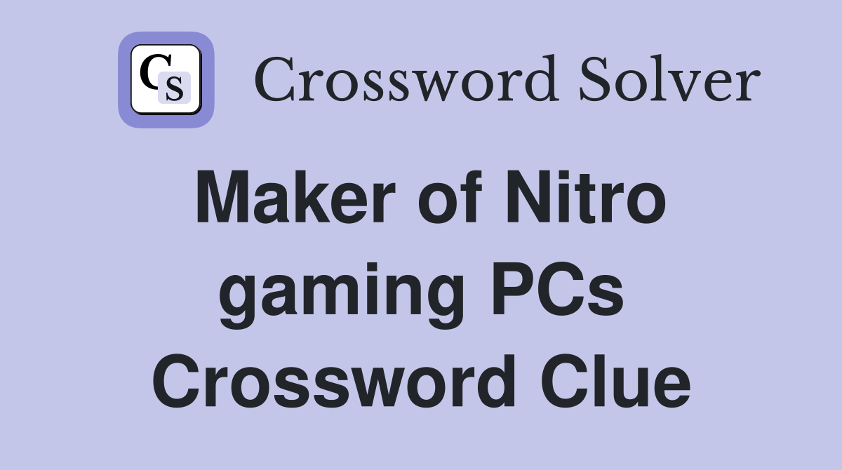 Maker of Nitro gaming PCs Crossword Clue