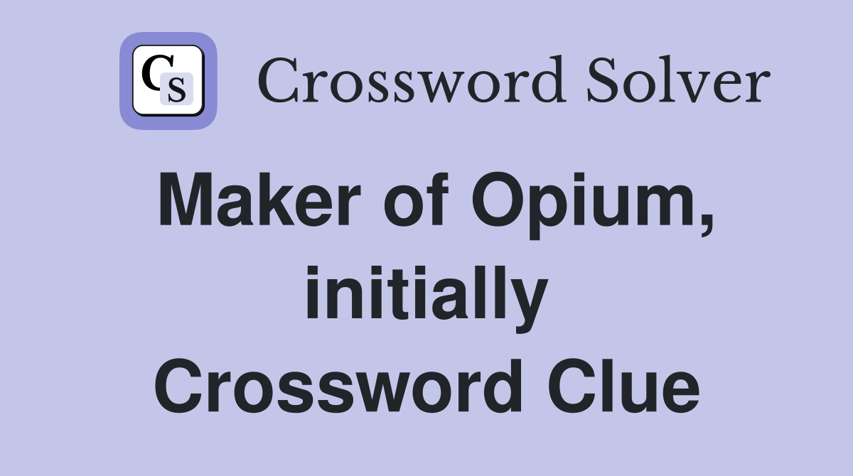 Maker of Opium, initially Crossword Clue