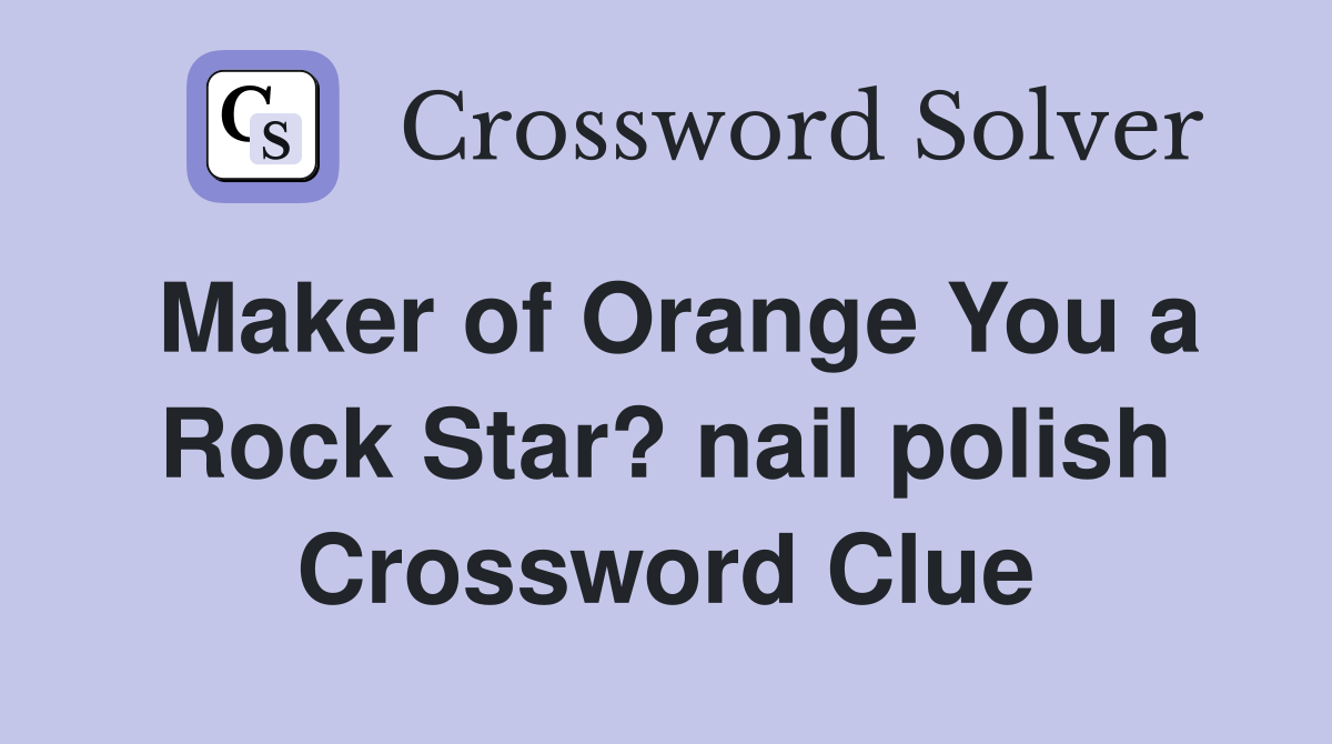 Maker of Orange You a Rock Star? nail polish Crossword Clue