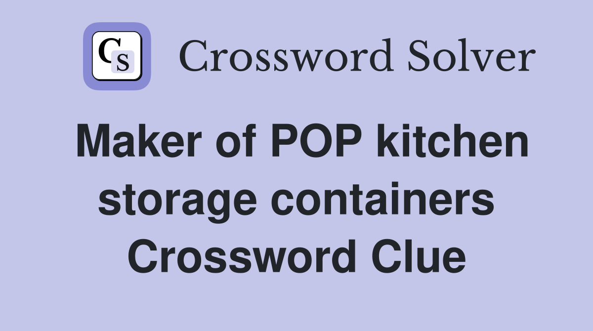 Maker of POP kitchen storage containers Crossword Clue