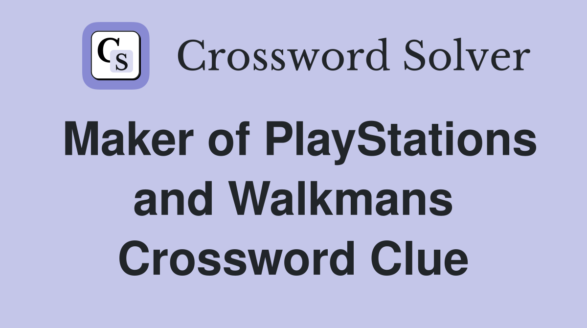 Maker of PlayStations and Walkmans Crossword Clue
