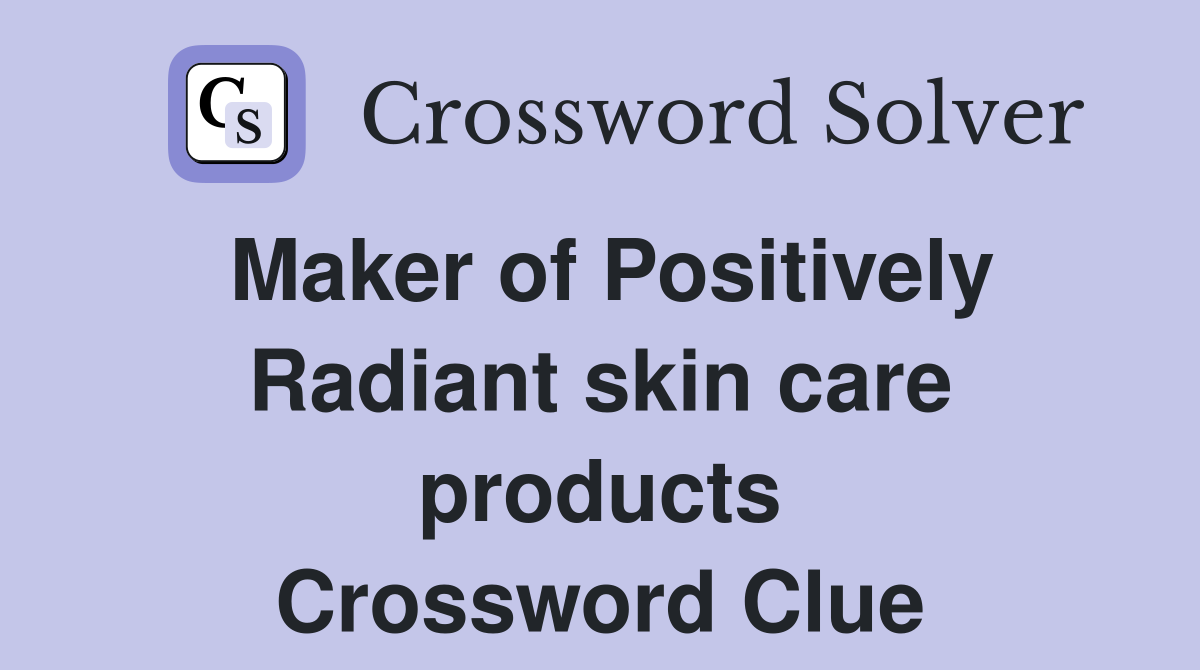 Maker of Positively Radiant skin care products Crossword Clue