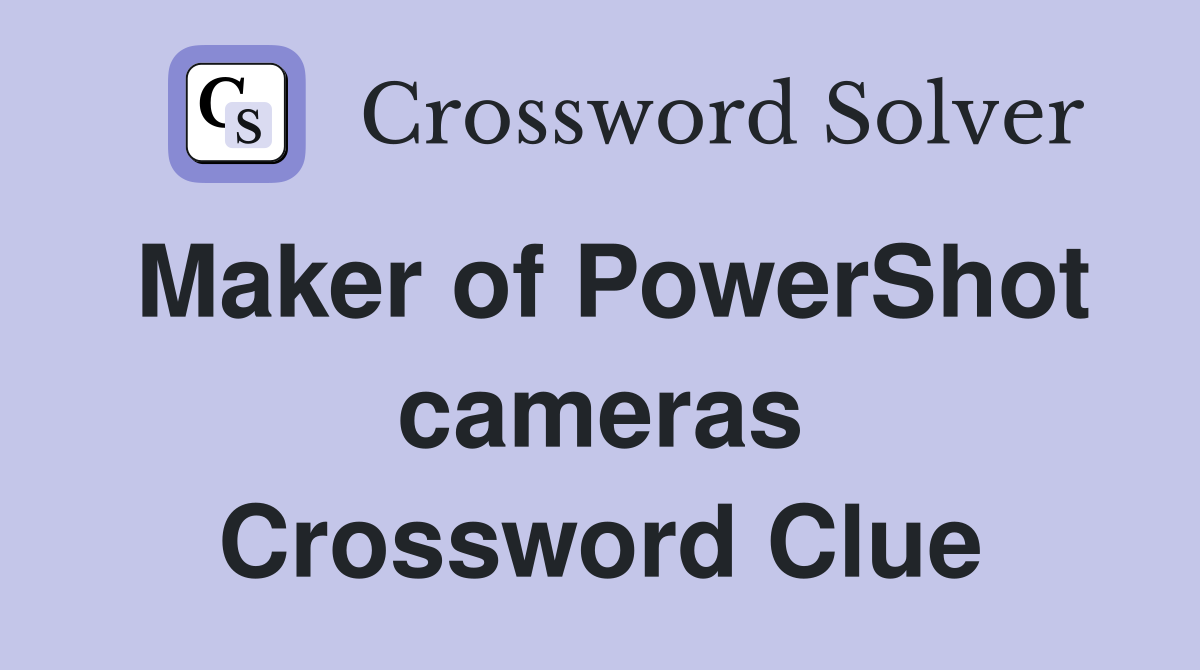 Maker of PowerShot cameras Crossword Clue