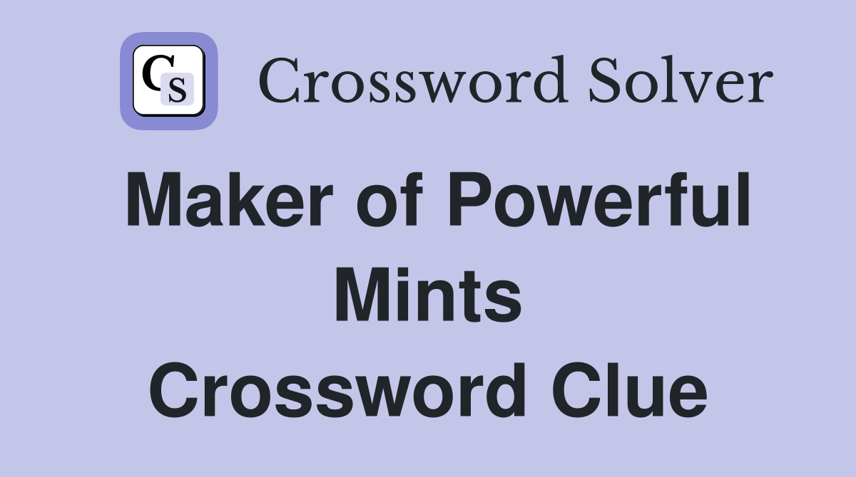 Maker of Powerful Mints Crossword Clue
