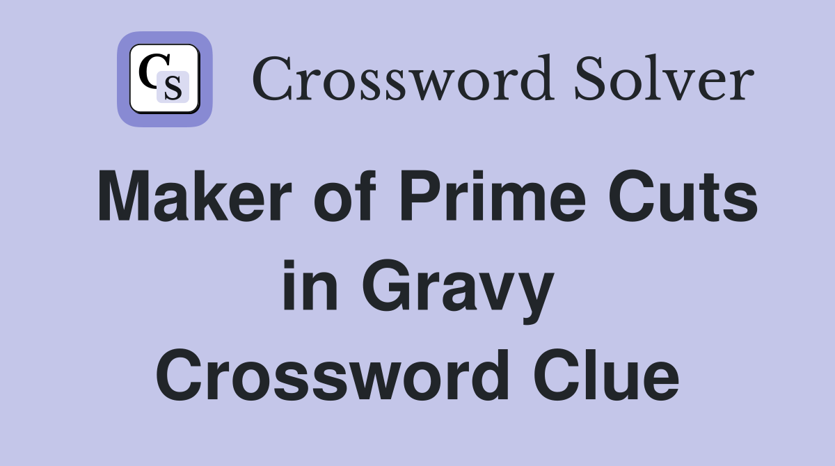 Maker of Prime Cuts in Gravy Crossword Clue