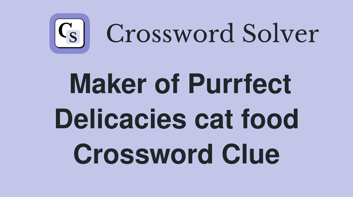 Maker of Purrfect Delicacies cat food Crossword Clue