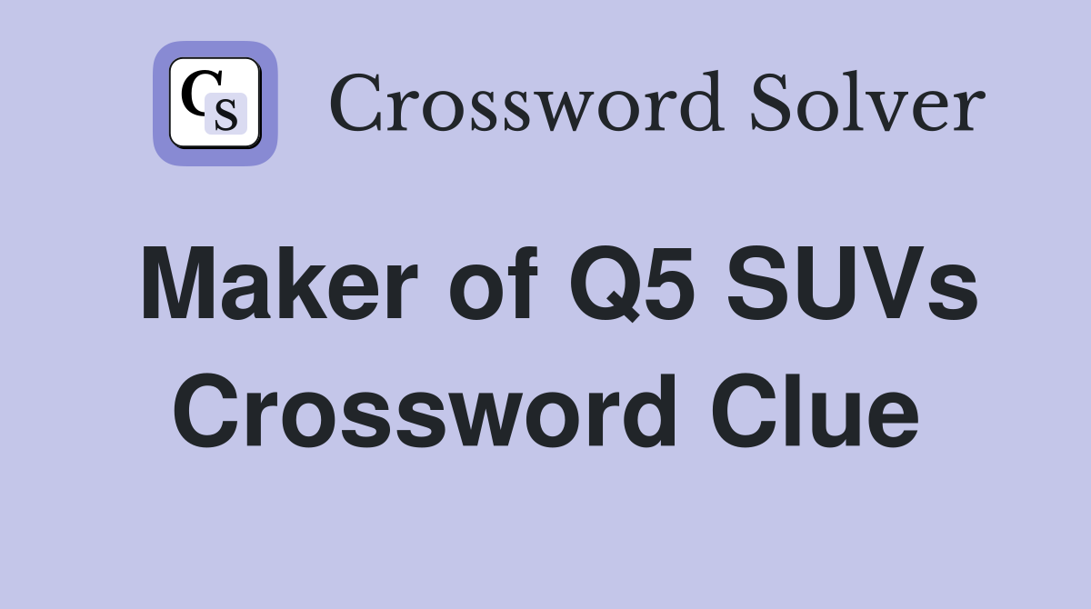Maker of Q5 SUVs Crossword Clue