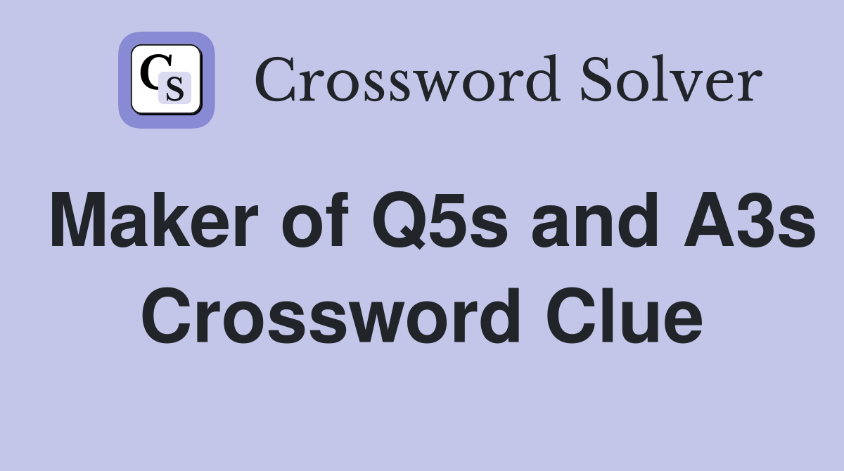 Maker of Q5s and A3s Crossword Clue