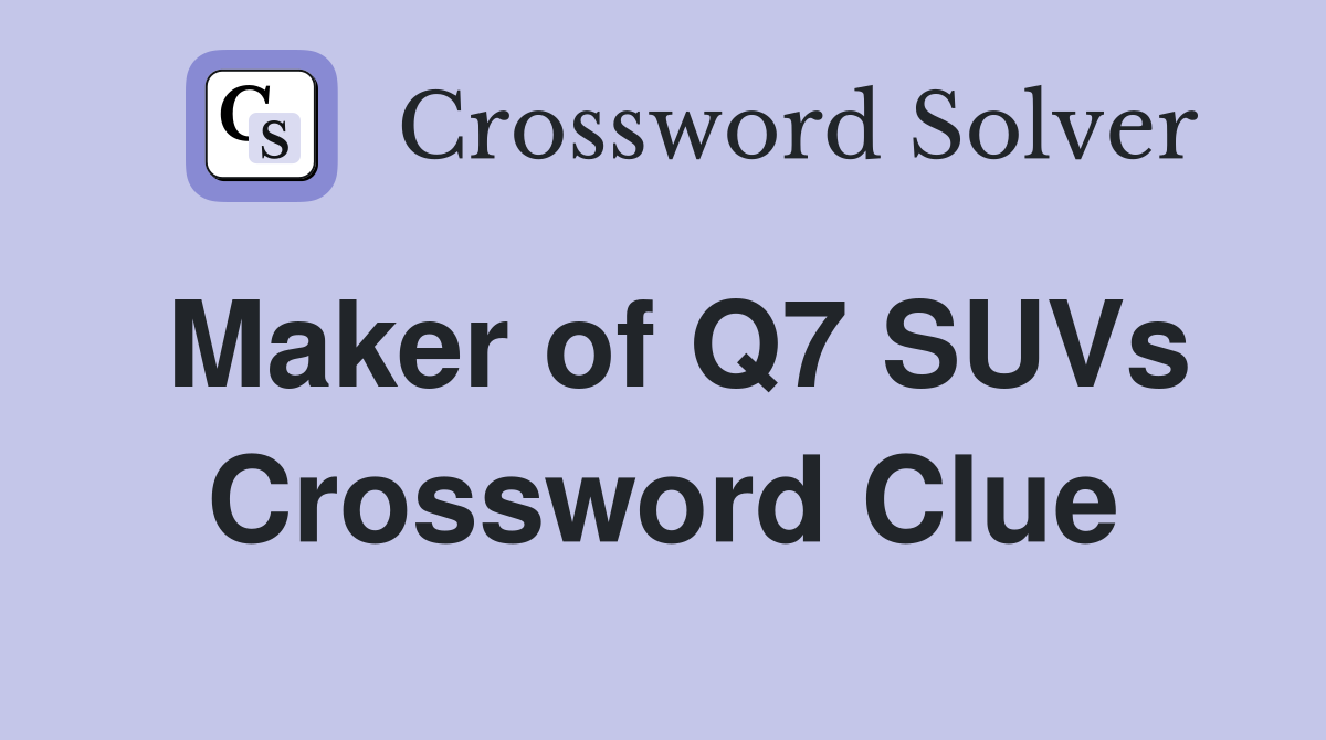Maker of Q7 SUVs Crossword Clue