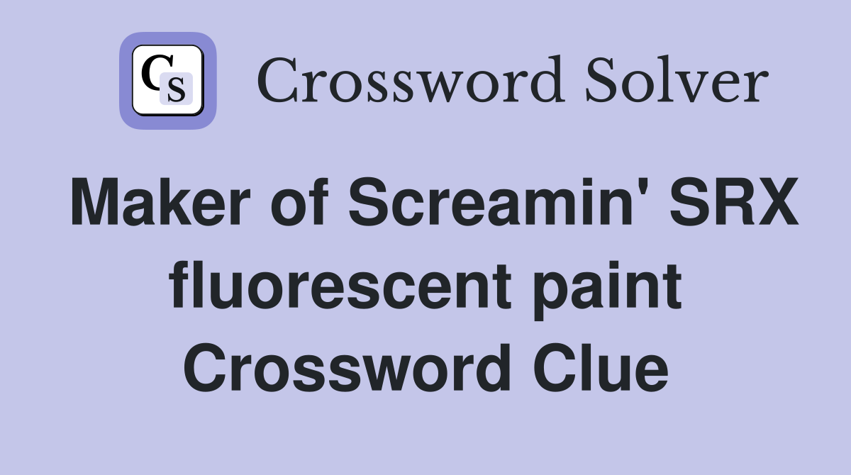 Maker of Screamin' SRX fluorescent paint Crossword Clue