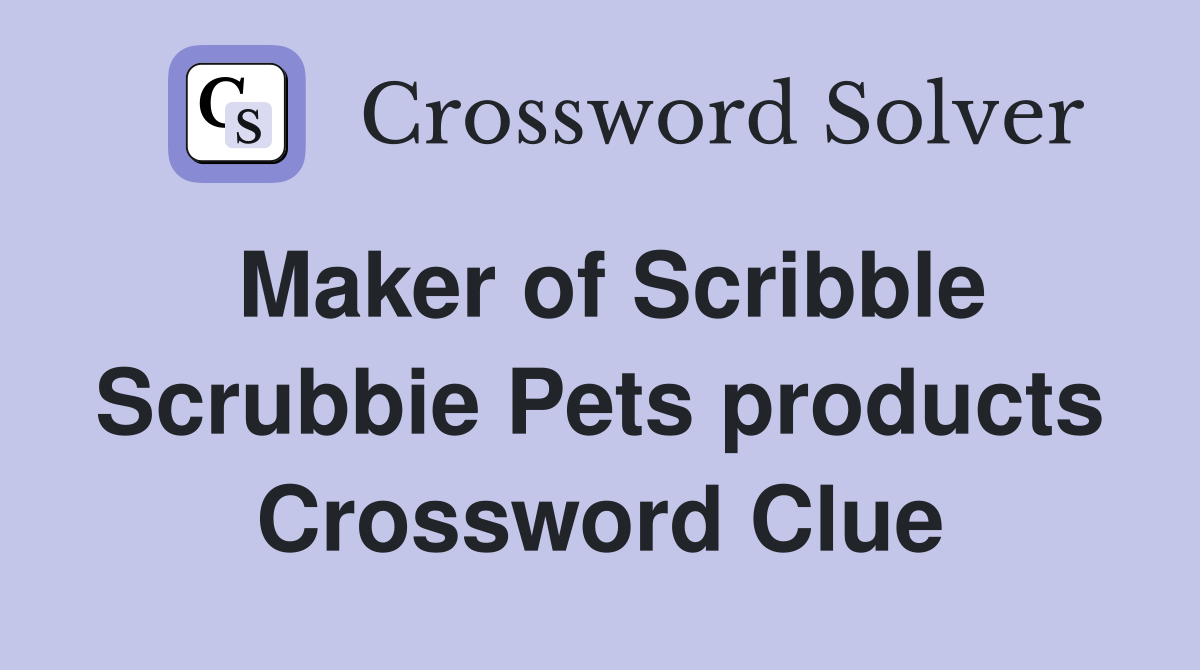 Maker of Scribble Scrubbie Pets products Crossword Clue