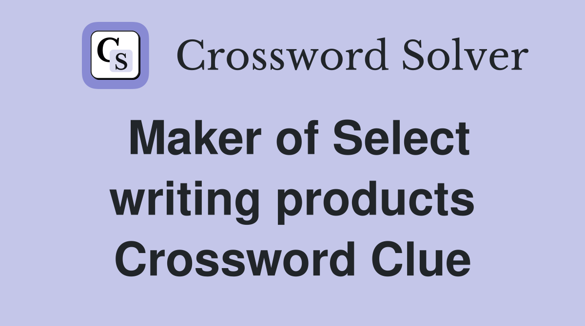 Maker of Select writing products Crossword Clue