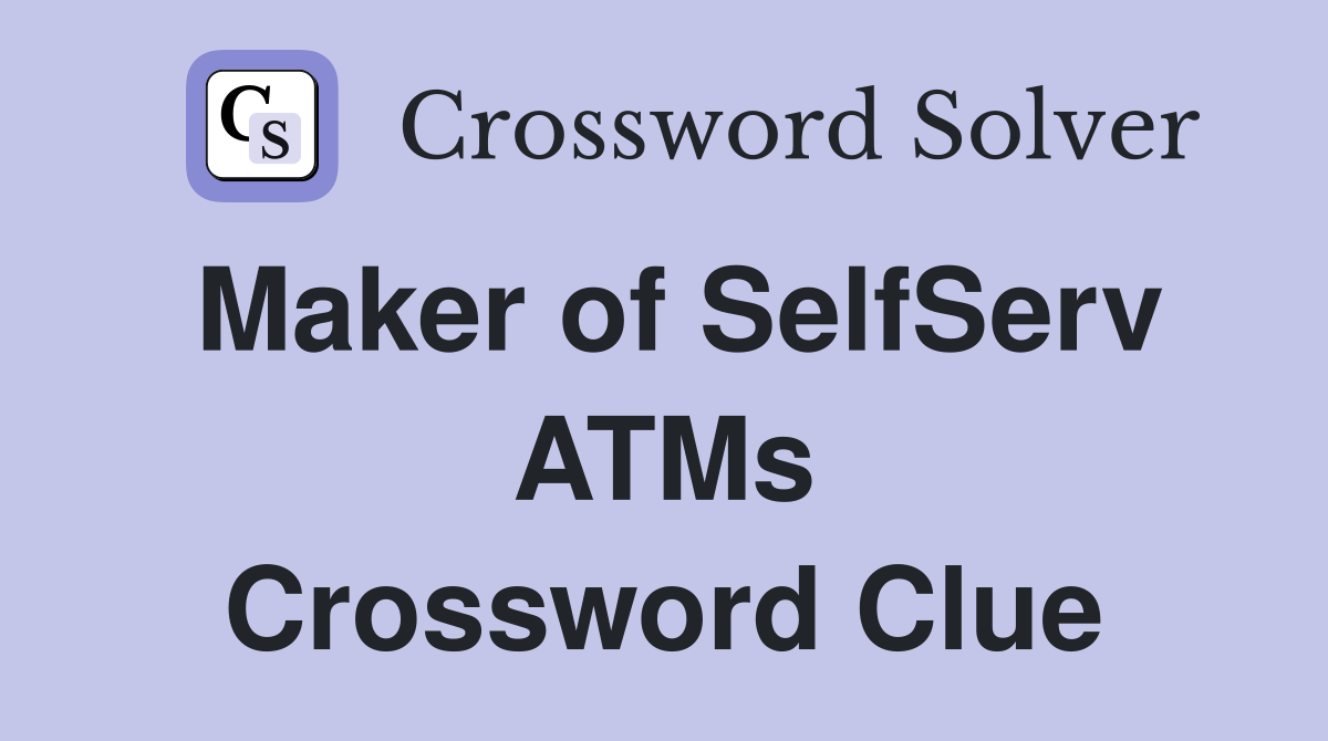 Maker of SelfServ ATMs Crossword Clue