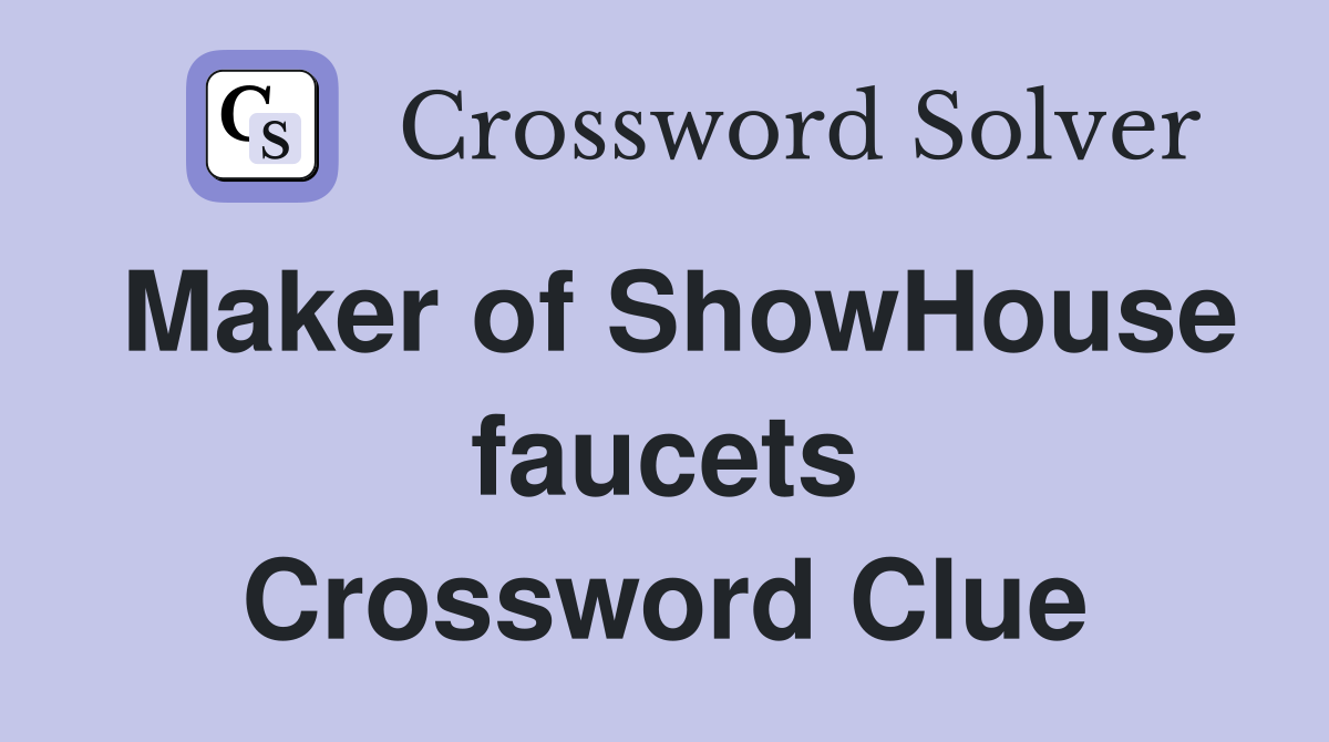 Maker of ShowHouse faucets Crossword Clue