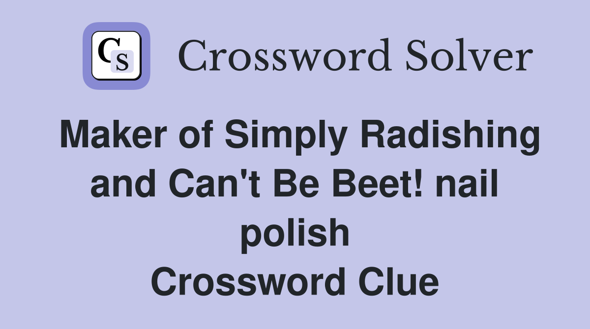 Maker of Simply Radishing and Can't Be Beet! nail polish Crossword Clue