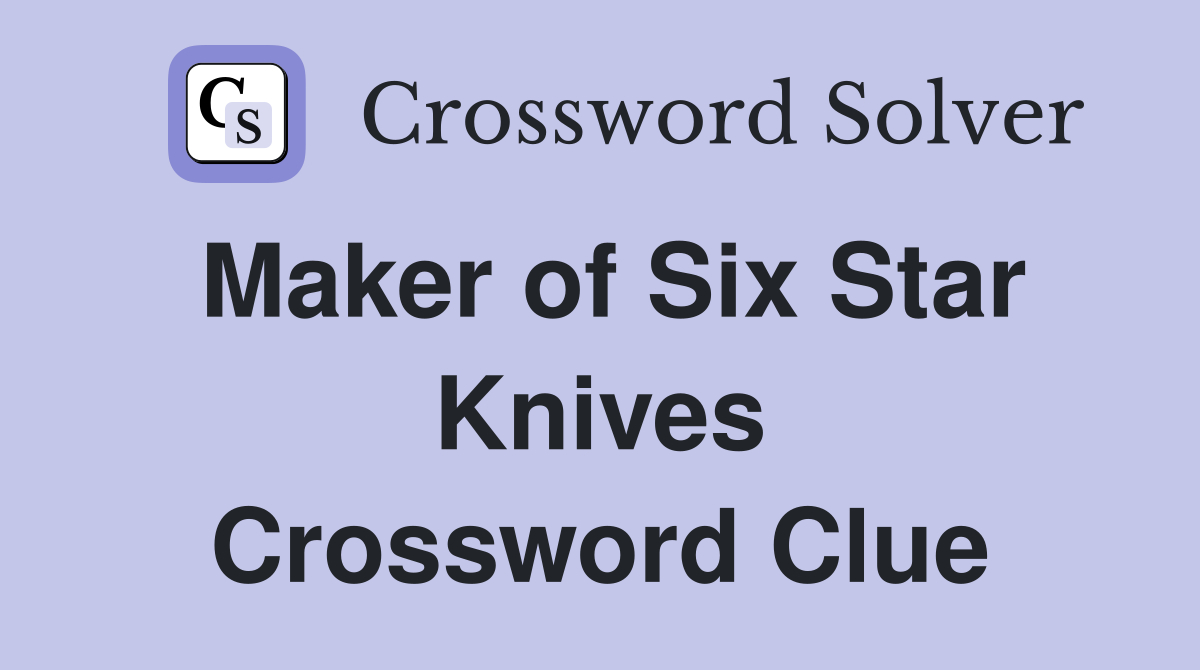 Maker of Six Star Knives Crossword Clue