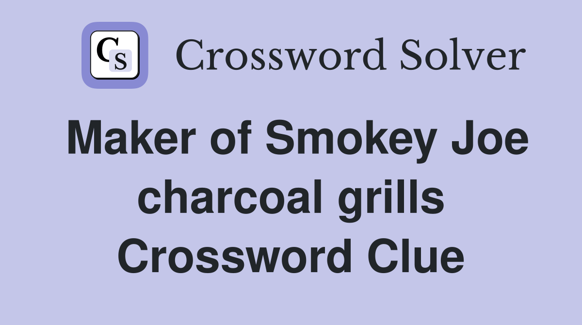 Maker of Smokey Joe charcoal grills Crossword Clue