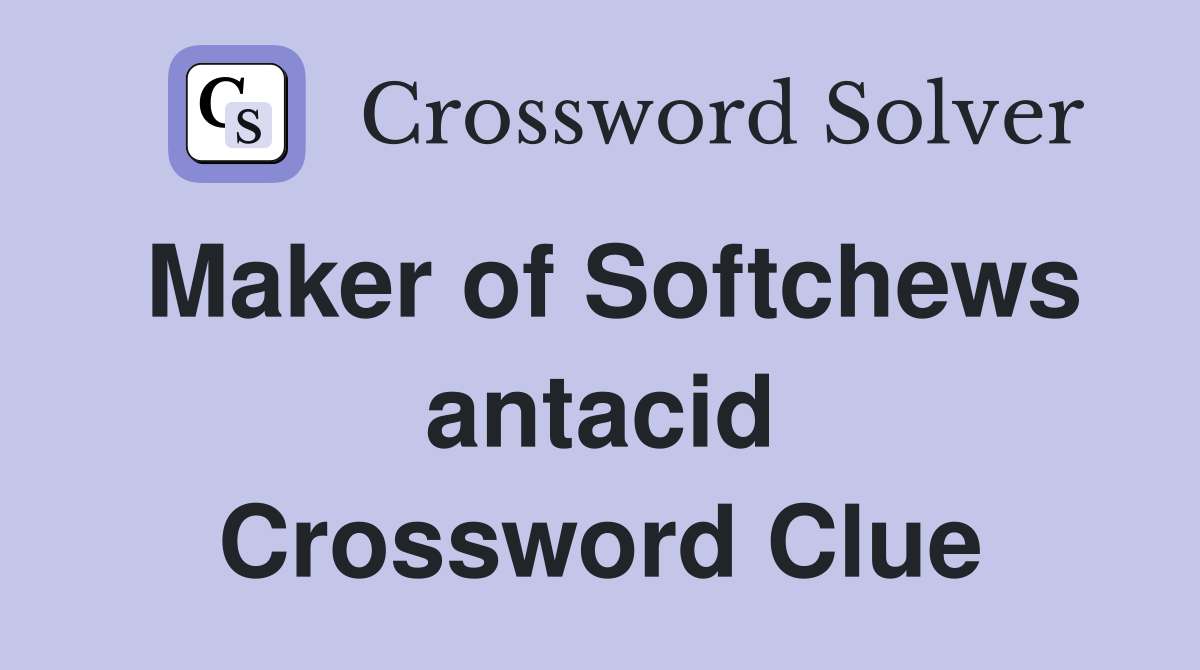 Maker of Softchews antacid Crossword Clue