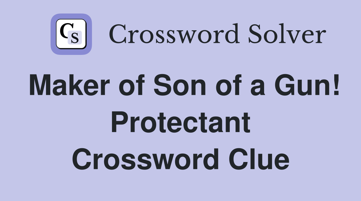 Maker of Son of a Gun! Protectant Crossword Clue
