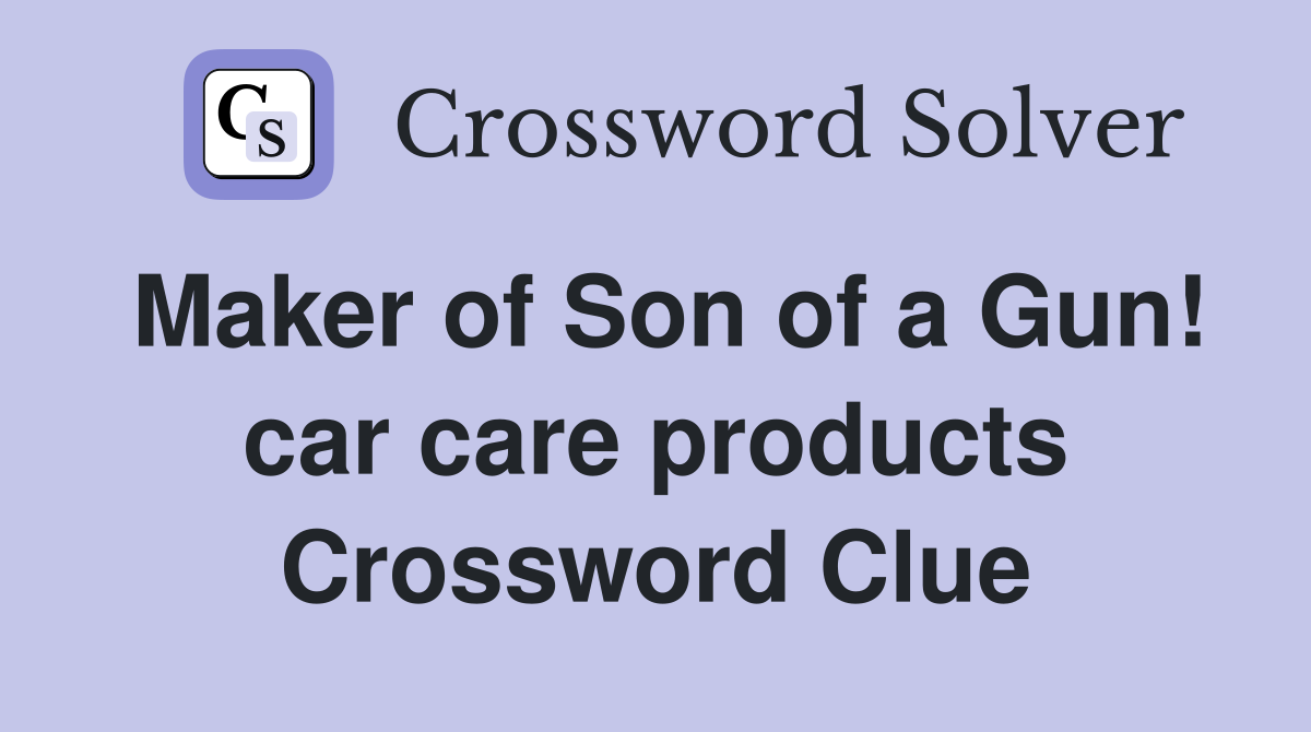 Maker of Son of a Gun! car care products Crossword Clue
