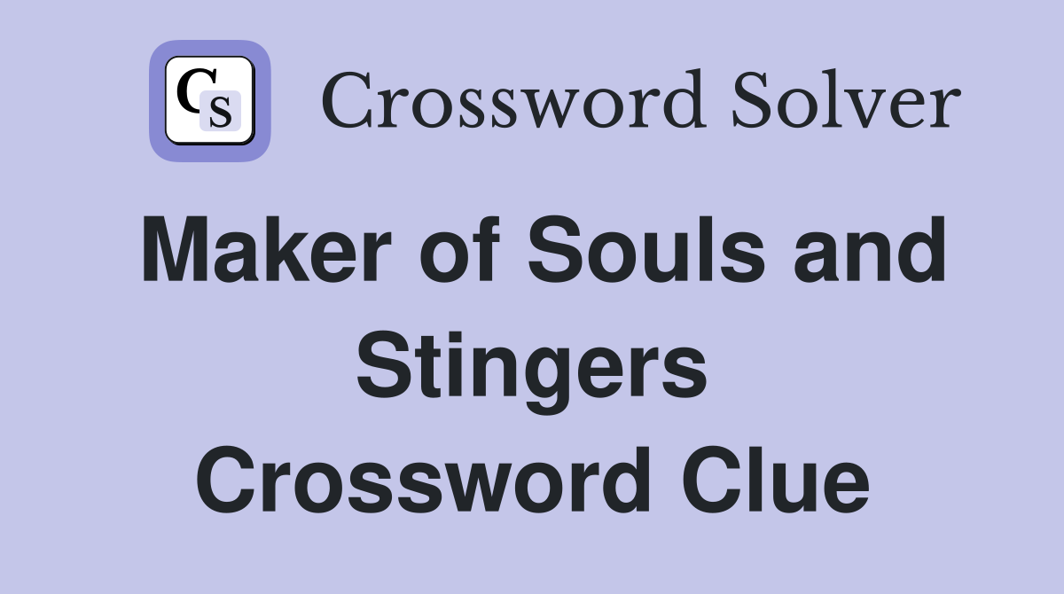 Maker of Souls and Stingers Crossword Clue