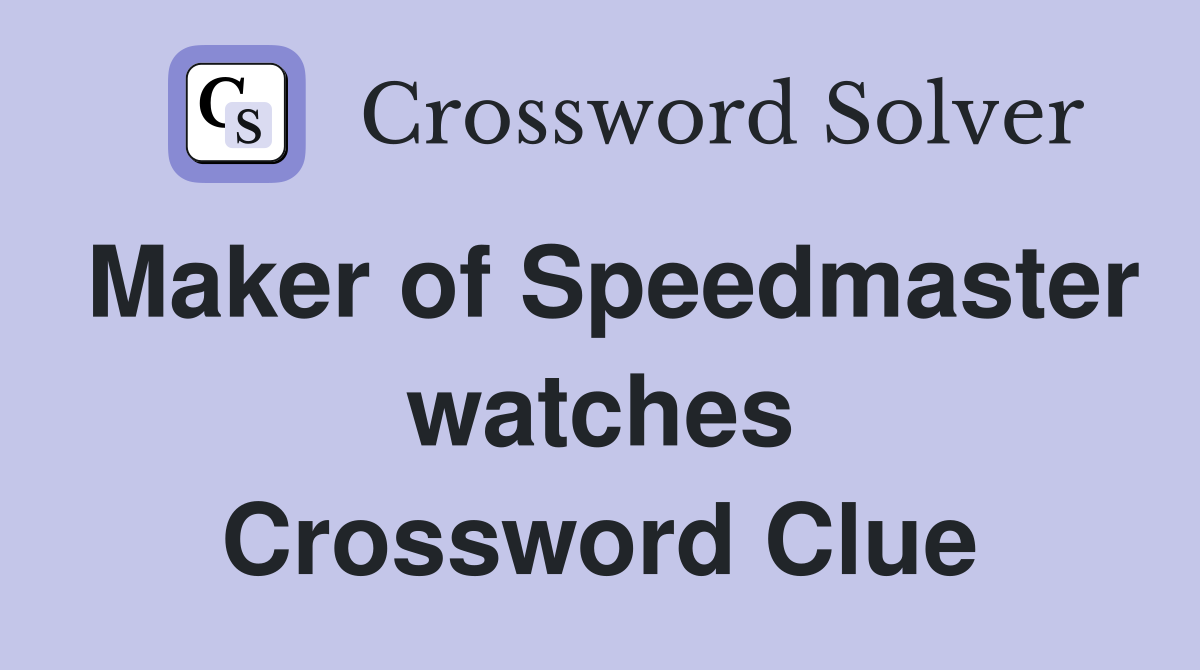 Maker of Speedmaster watches Crossword Clue