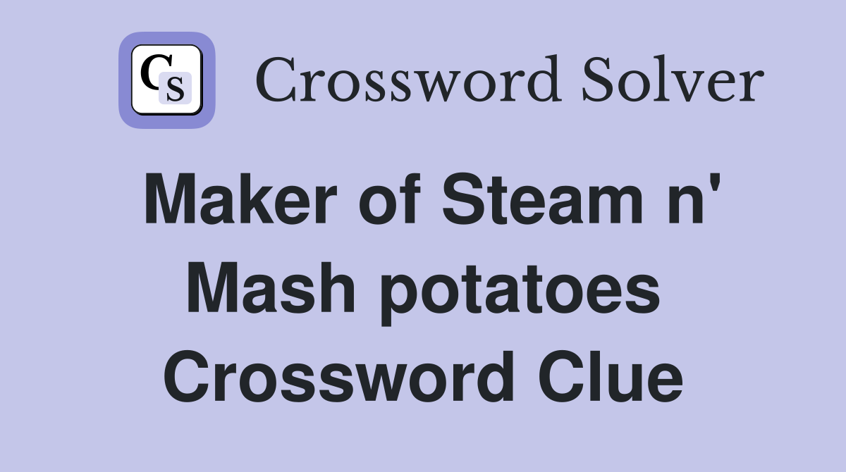 Maker of Steam n' Mash potatoes Crossword Clue