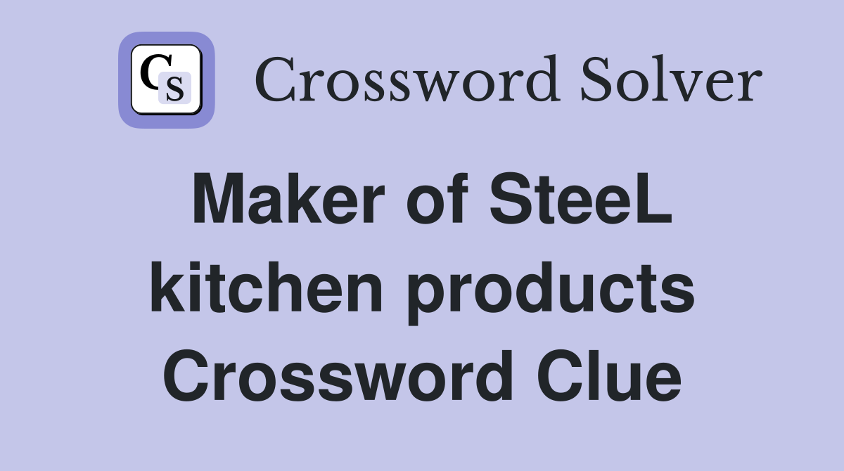 Maker of SteeL kitchen products Crossword Clue