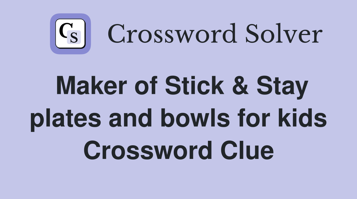 Maker of Stick & Stay plates and bowls for kids Crossword Clue