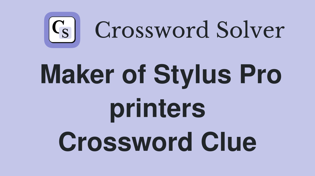 Maker of Stylus Pro printers Crossword Clue