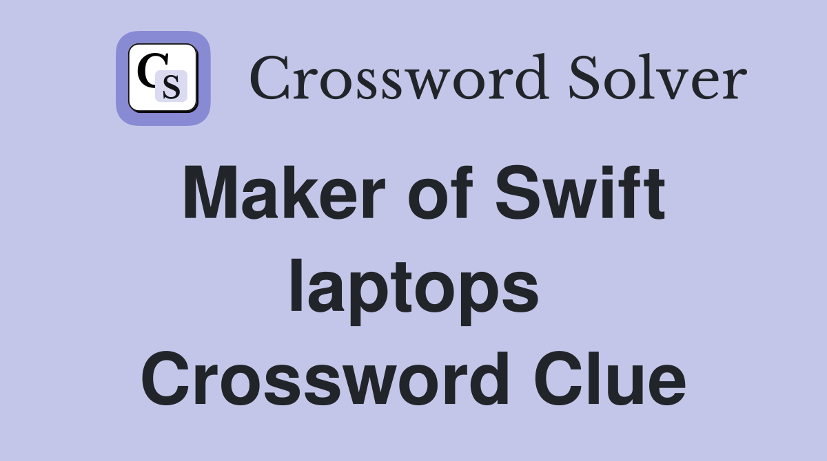 Maker of Swift laptops Crossword Clue