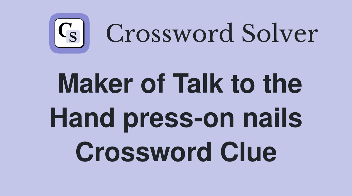 Maker of Talk to the Hand press-on nails Crossword Clue
