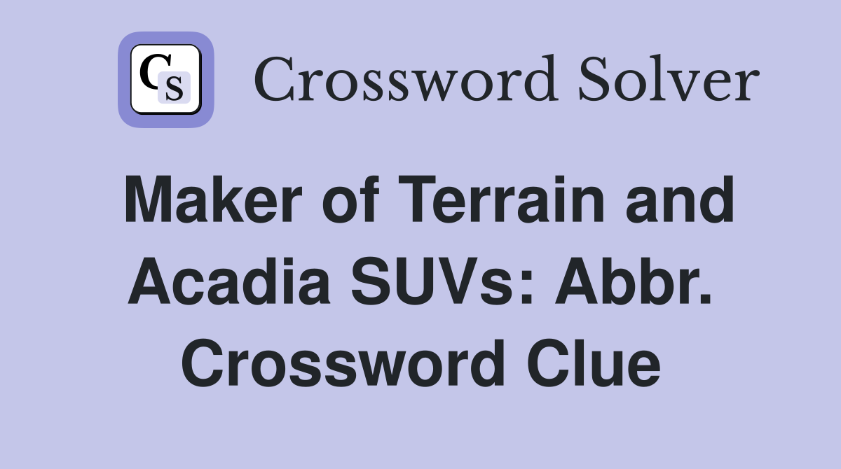 Maker of Terrain and Acadia SUVs: Abbr. Crossword Clue