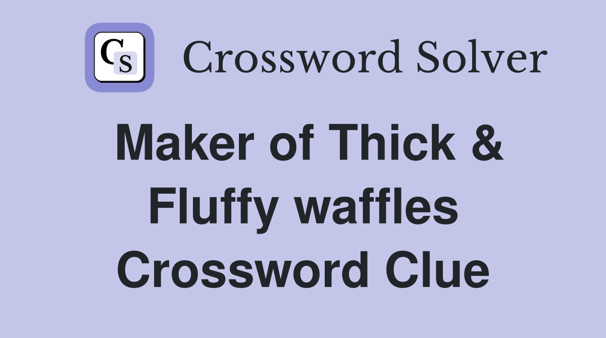 Maker of Thick & Fluffy waffles Crossword Clue