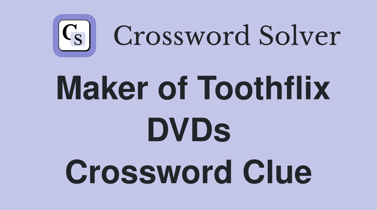 Maker of Toothflix DVDs Crossword Clue