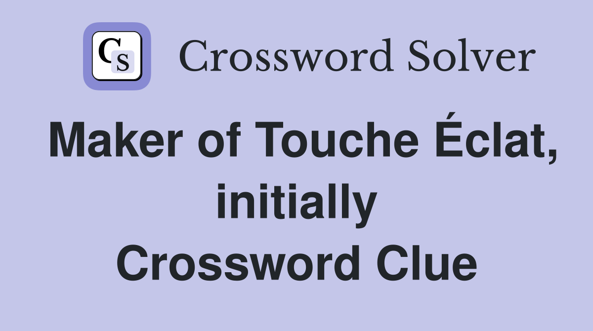 Maker of Touche Éclat, initially Crossword Clue
