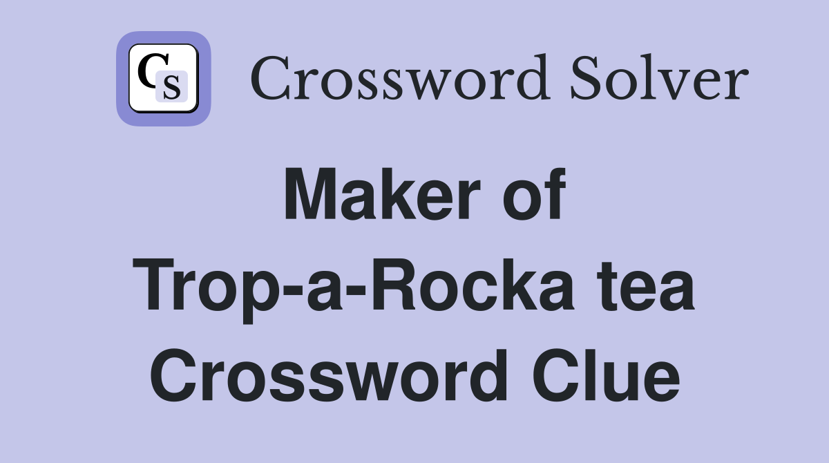 Maker of Trop-a-Rocka tea Crossword Clue