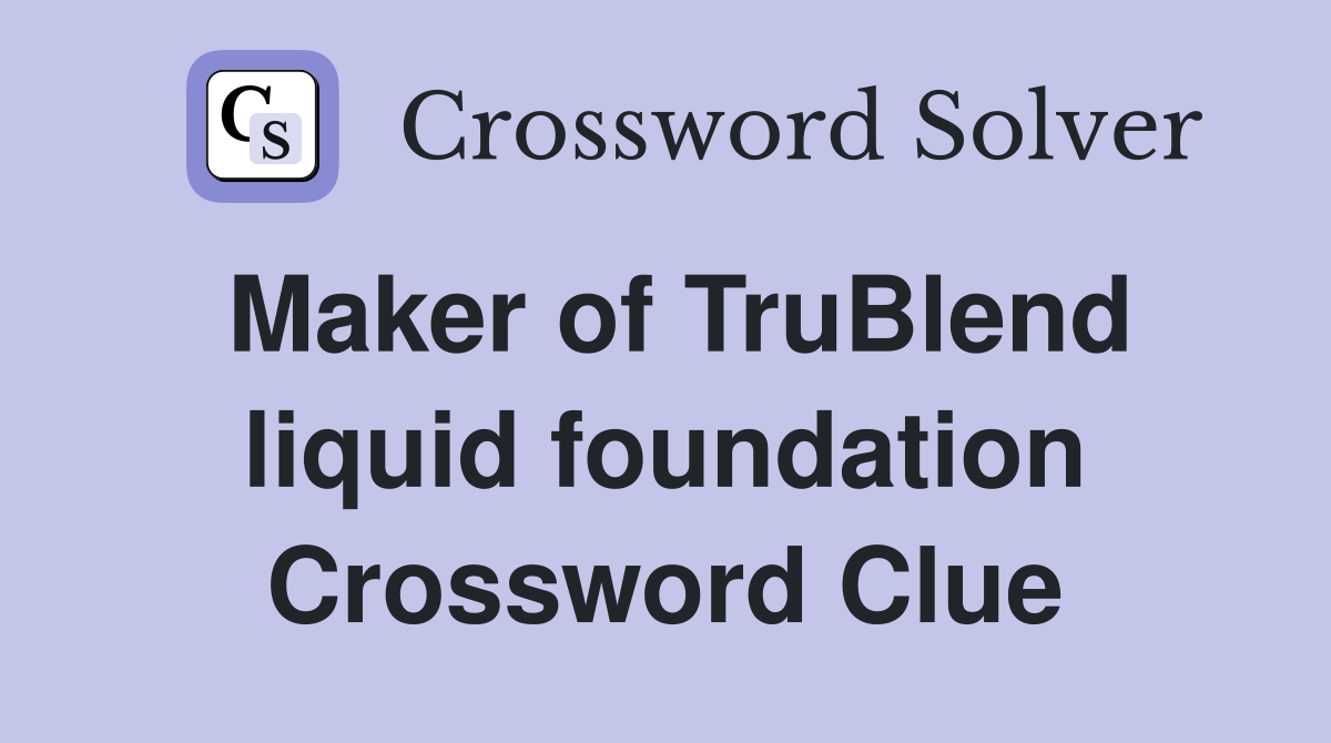 Maker of TruBlend liquid foundation Crossword Clue
