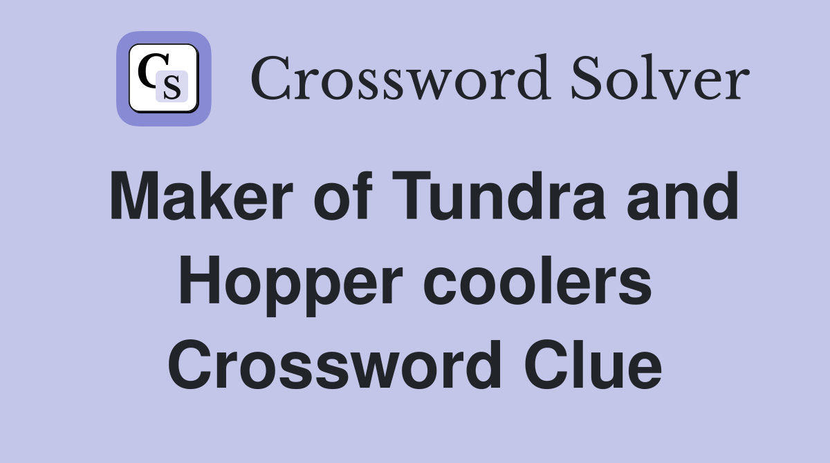 Maker of Tundra and Hopper coolers Crossword Clue