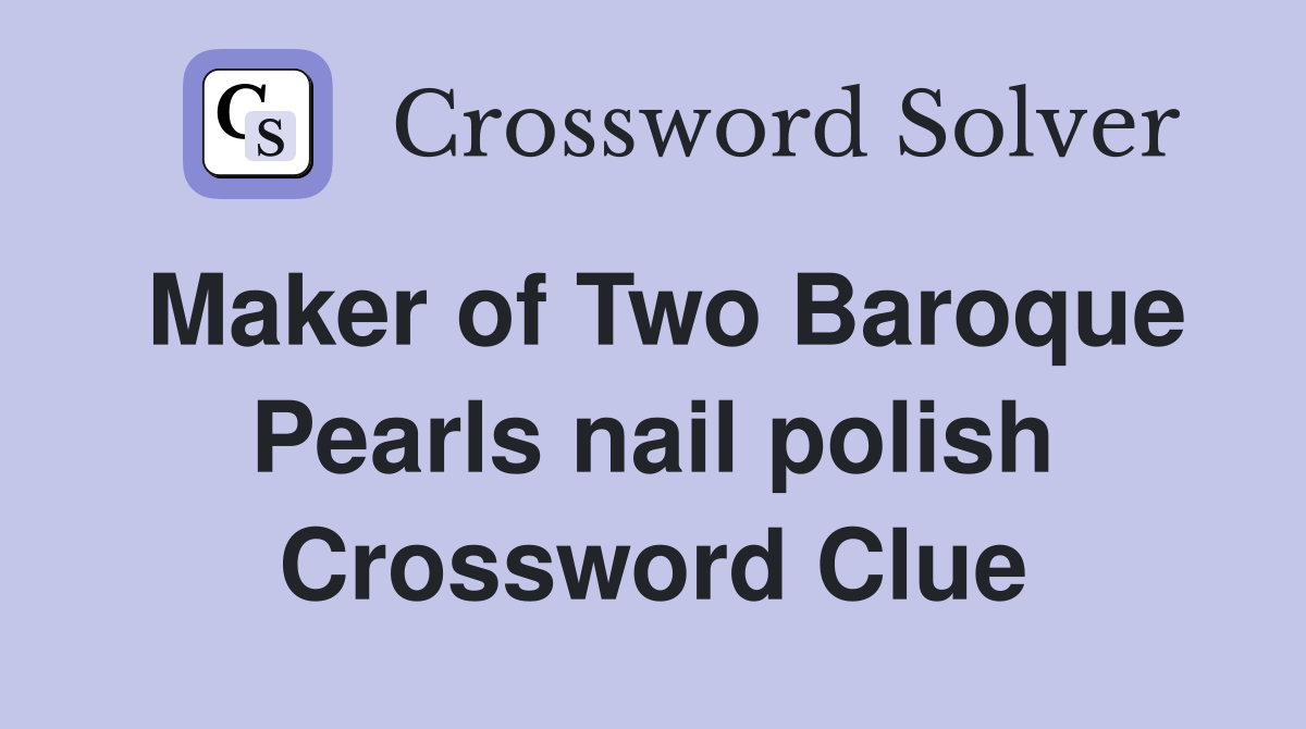 Maker of Two Baroque Pearls nail polish Crossword Clue