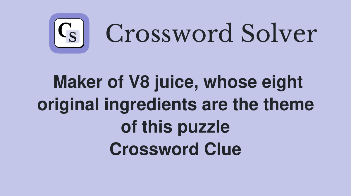 Maker of V8 juice, whose eight original ingredients are the theme of this puzzle Crossword Clue