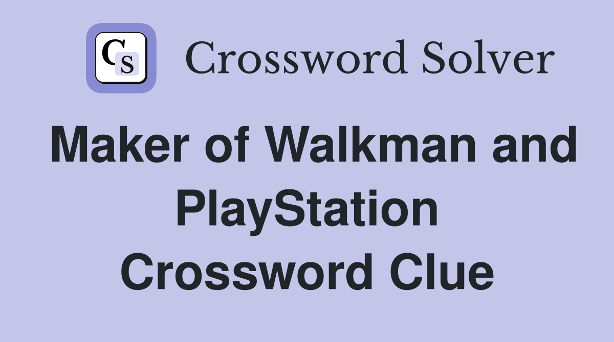 Maker of Walkman and PlayStation Crossword Clue