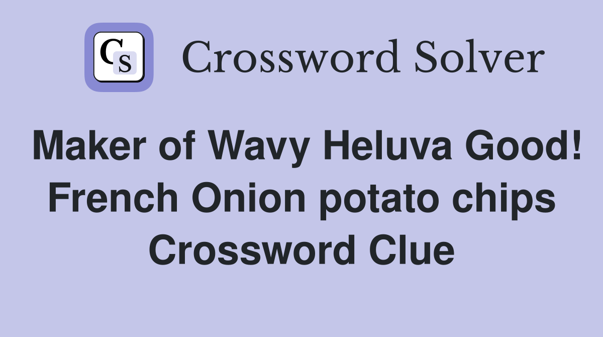 Maker of Wavy Heluva Good! French Onion potato chips Crossword Clue