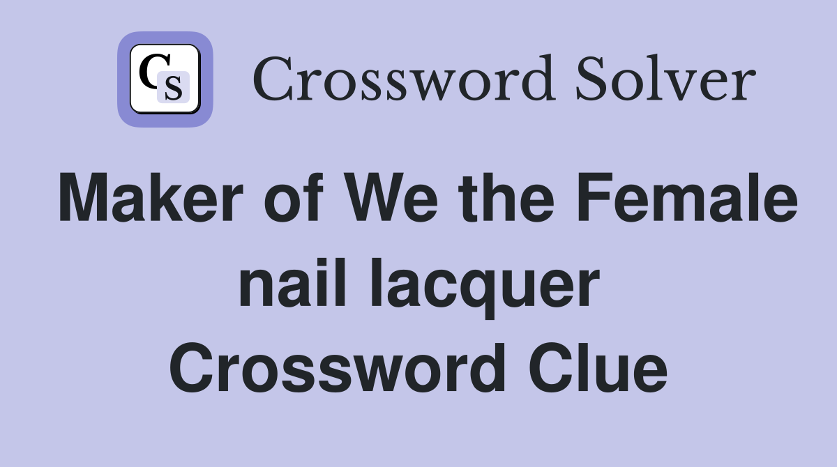 Maker of We the Female nail lacquer Crossword Clue