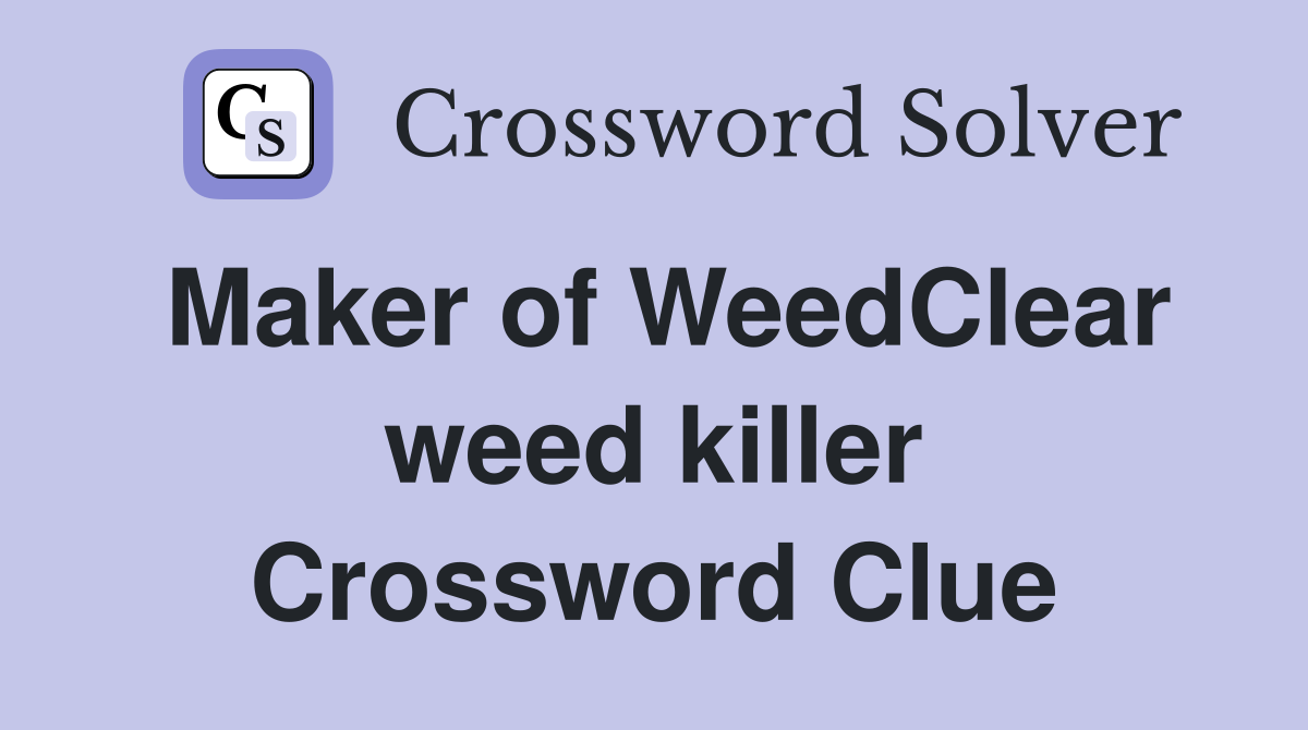 Maker of WeedClear weed killer Crossword Clue