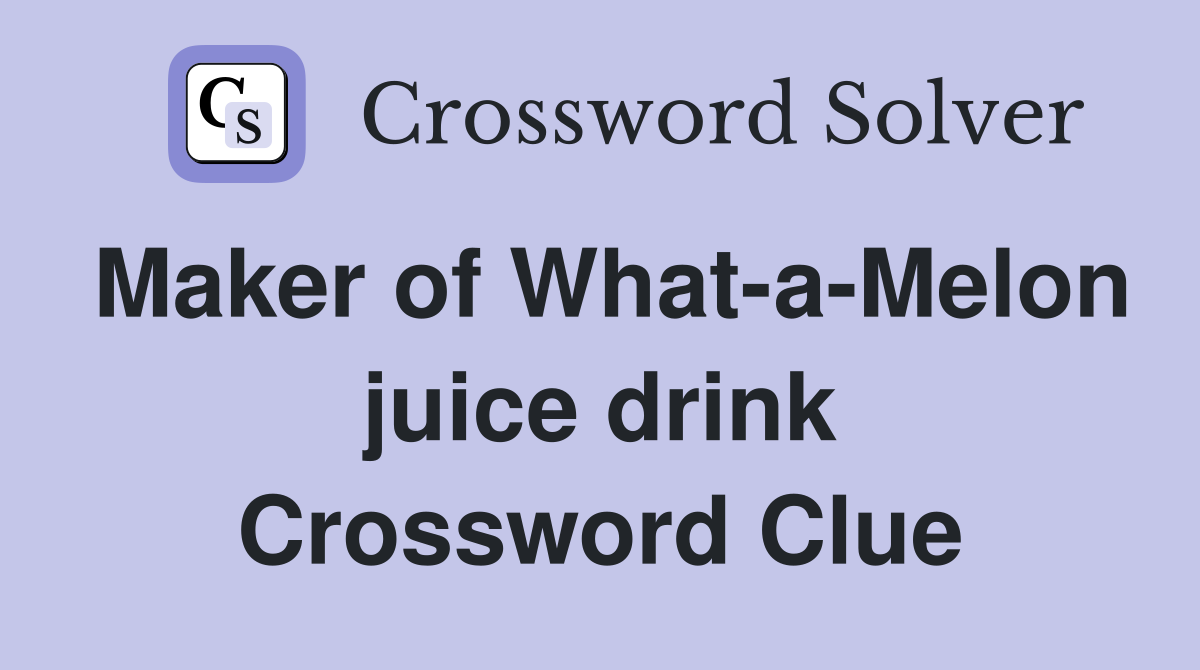 Maker of What-a-Melon juice drink Crossword Clue